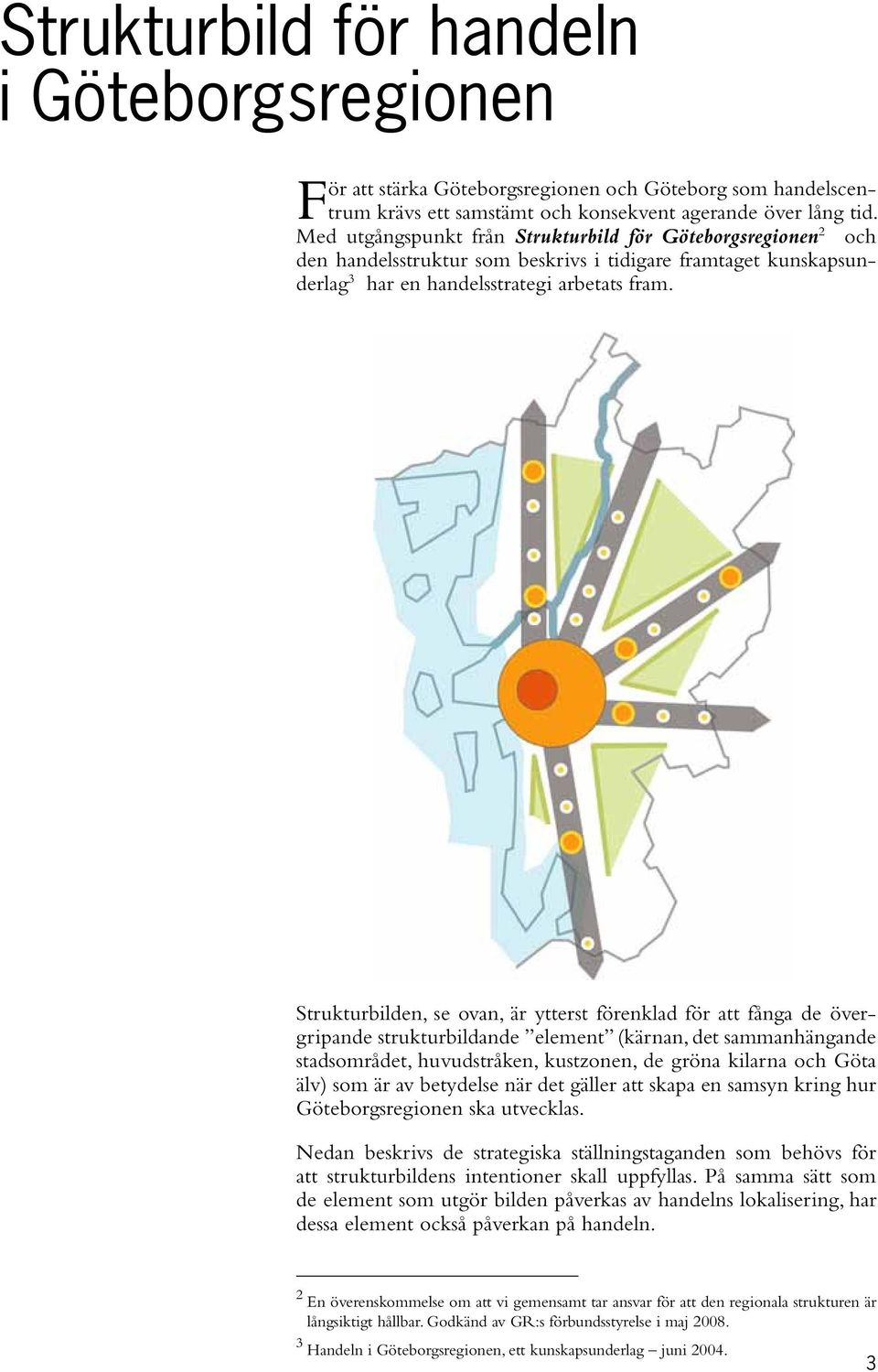 Strukturbilden, se ovan, är ytterst förenklad för att fånga de övergripande strukturbildande element (kärnan, det sammanhängande stads området, huvudstråken, kustzonen, de gröna kilarna och Göta älv)