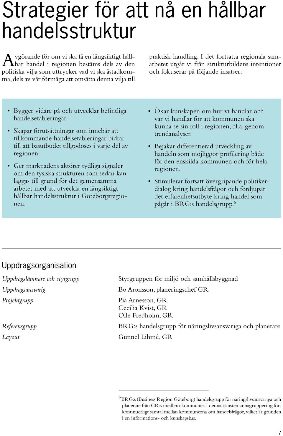 I det fortsatta regionala samarbetet utgår vi från strukturbildens intentioner och fokuserar på följande insatser: Bygger vidare på och utvecklar befintliga handelsetableringar.