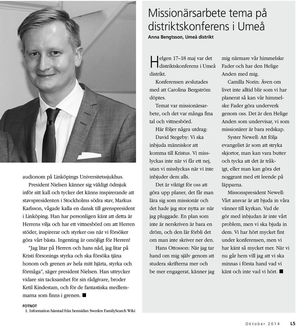 i Linköping. Han har personligen känt att detta är Herrens vilja och har ett vittnesbörd om att Herren stöder, inspirerar och styrker oss när vi försöker göra vårt bästa.