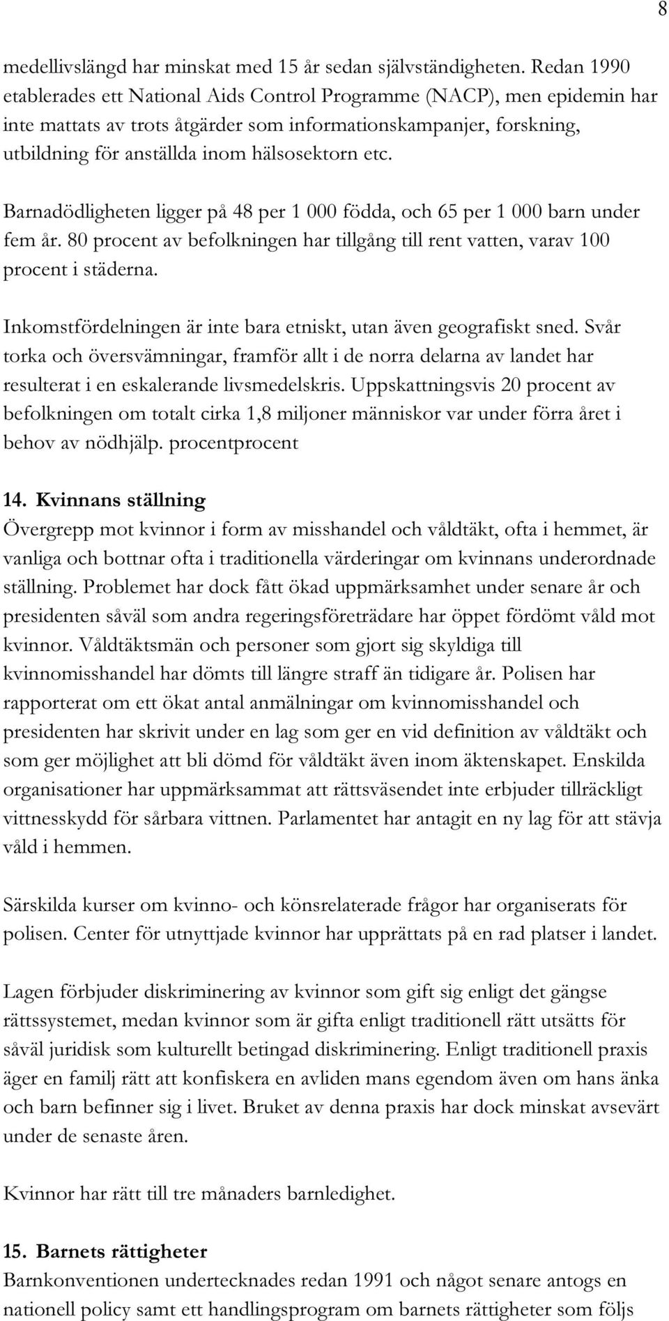 Barnadödligheten ligger på 48 per 1 000 födda, och 65 per 1 000 barn under fem år. 80 procent av befolkningen har tillgång till rent vatten, varav 100 procent i städerna.