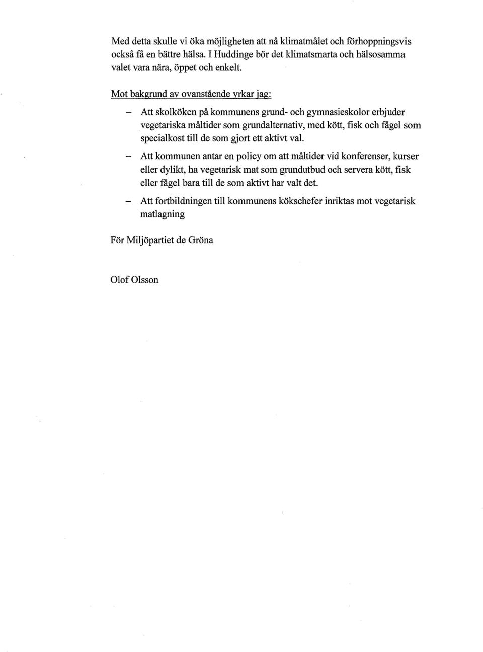 Mot bakgrund av ovanstående yrkar jag: - Att skolköken på kommunens grund- och gymnasieskolor erbjuder vegetariska måltider som grundaltemativ, med kött, fisk och fågel som