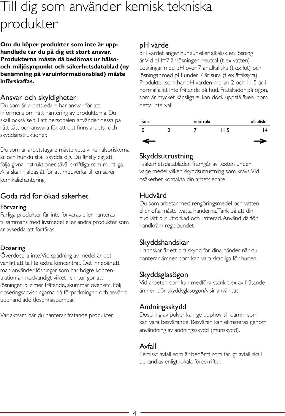 Ansvar och skyldigheter Du som är arbetsledare har ansvar för att informera om rätt hantering av produkterna.