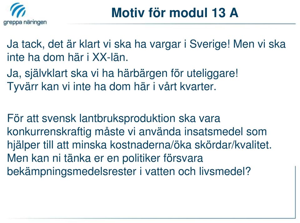 För att svensk lantbruksproduktion ska vara konkurrenskraftig måste vi använda insatsmedel som hjälper till att