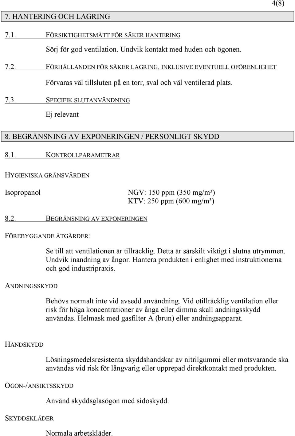 BEGRÄNSNING AV EXPONERINGEN / PERSONLIGT SKYDD 8.1. KONTROLLPARAMETRAR HYGIENISKA GRÄNSVÄRDEN Isopropanol NGV: 150 ppm (350 mg/m³) KTV: 25