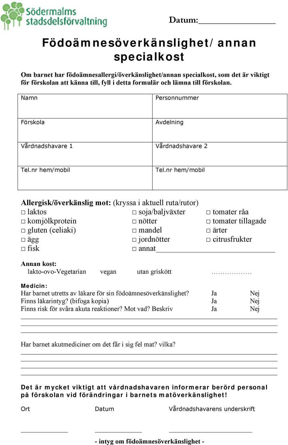 nr hem/mobil Allergisk/överkänslig mot: (kryssa i aktuell ruta/rutor) laktos soja/baljväxter tomater råa komjölkprotein nötter tomater tillagade gluten (celiaki) mandel ärter ägg jordnötter