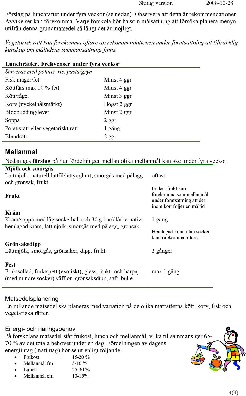 Vegetarisk rätt kan förekomma oftare än rekommendationen under förutsättning att tillräcklig kunskap om måltidens sammansättning finns. Lunchrätter.