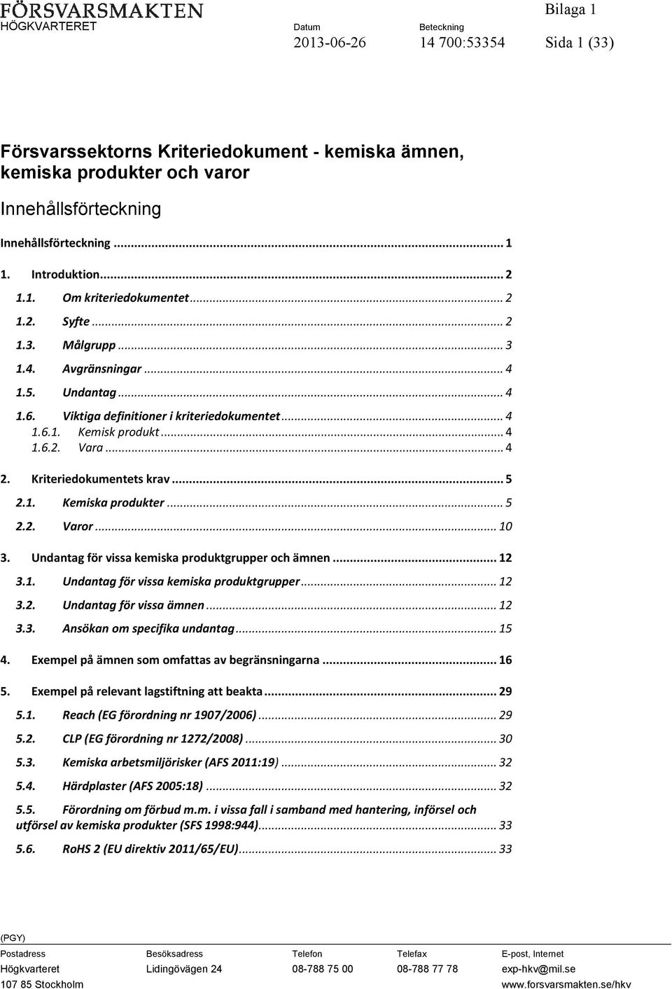 Kriteriedokumentets krav... 5 2.1. Kemiska produkter... 5 2.2. Varor... 10 3. Undantag för vissa kemiska produktgrupper och ämnen... 12 3.1. Undantag för vissa kemiska produktgrupper... 12 3.2. Undantag för vissa ämnen.