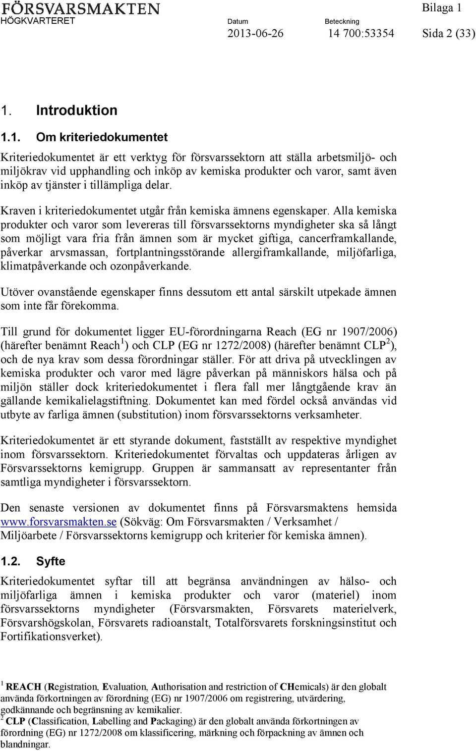 Alla kemiska produkter och varor som levereras till försvarssektorns myndigheter ska så långt som möjligt vara fria från ämnen som är mycket giftiga, cancerframkallande, påverkar arvsmassan,