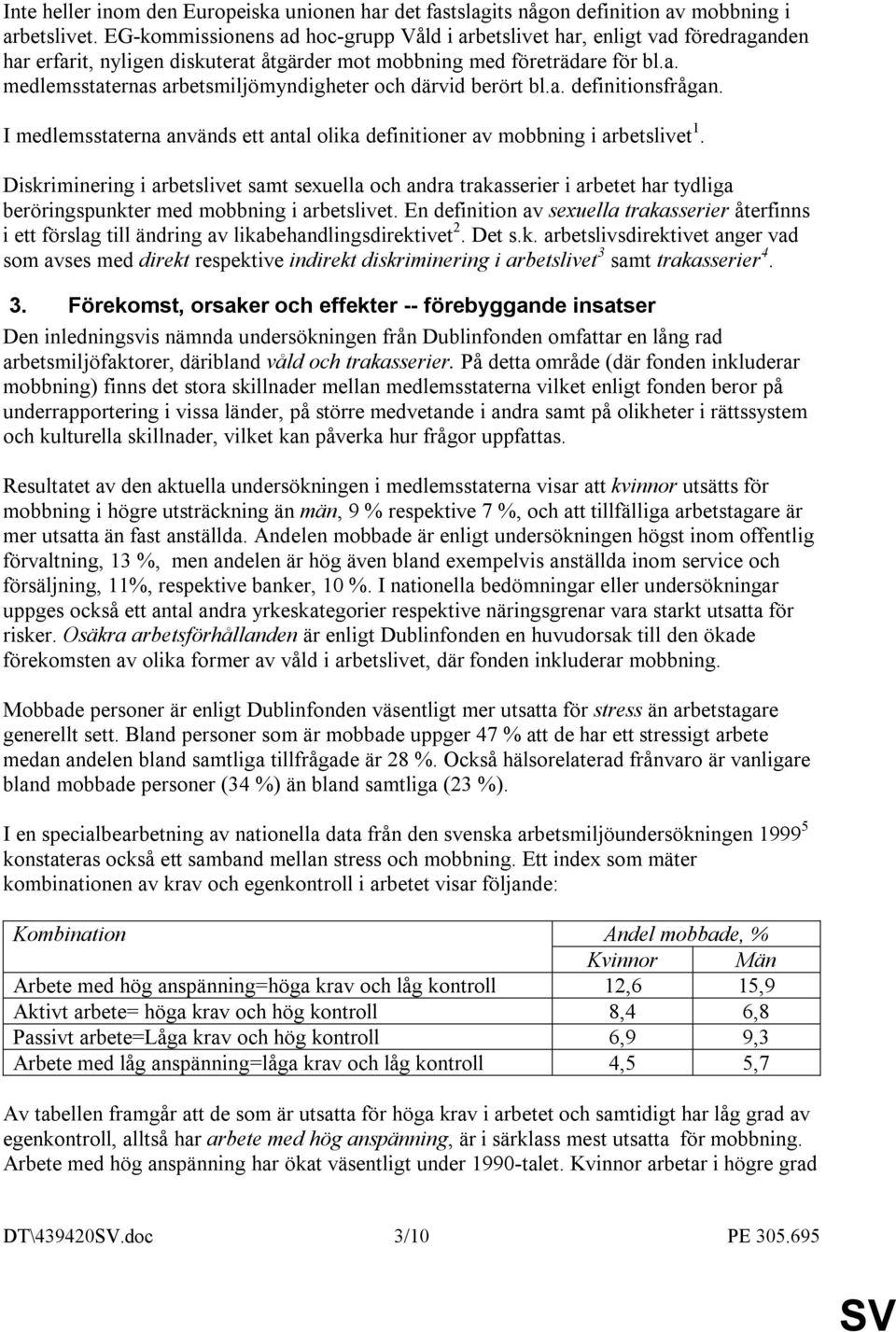 a. definitionsfrågan. I medlemsstaterna används ett antal olika definitioner av mobbning i arbetslivet 1.