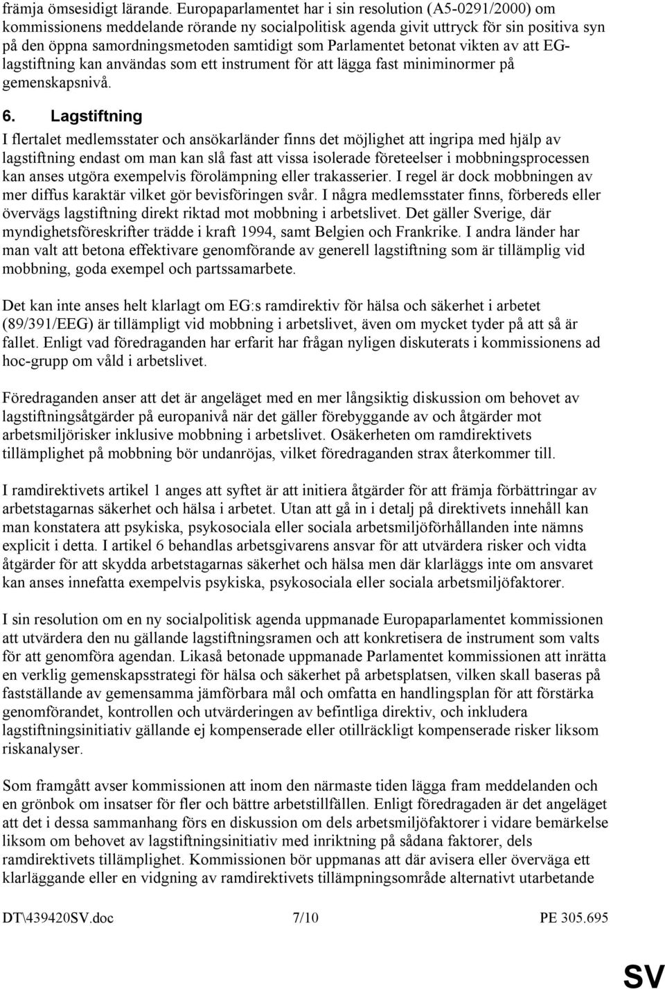 Parlamentet betonat vikten av att EGlagstiftning kan användas som ett instrument för att lägga fast miniminormer på gemenskapsnivå. 6.