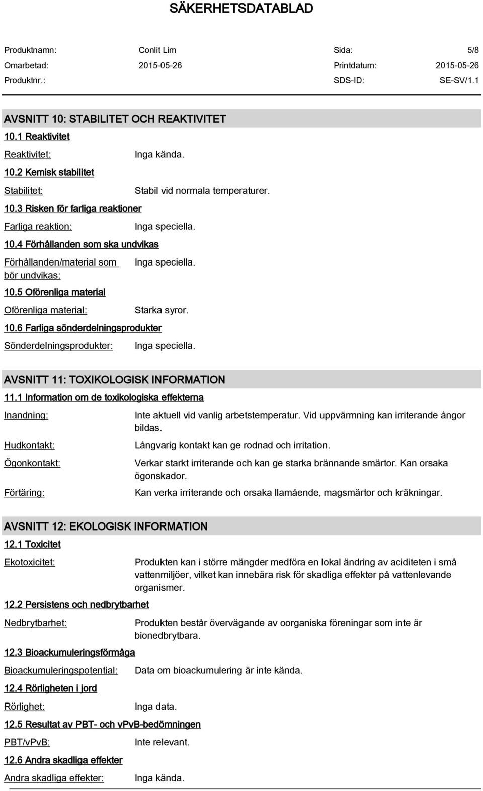 Inga speciella. Inga speciella. Starka syror. Inga speciella. AVSNITT 11: TOXIKOLOGISK INFORMATION 11.