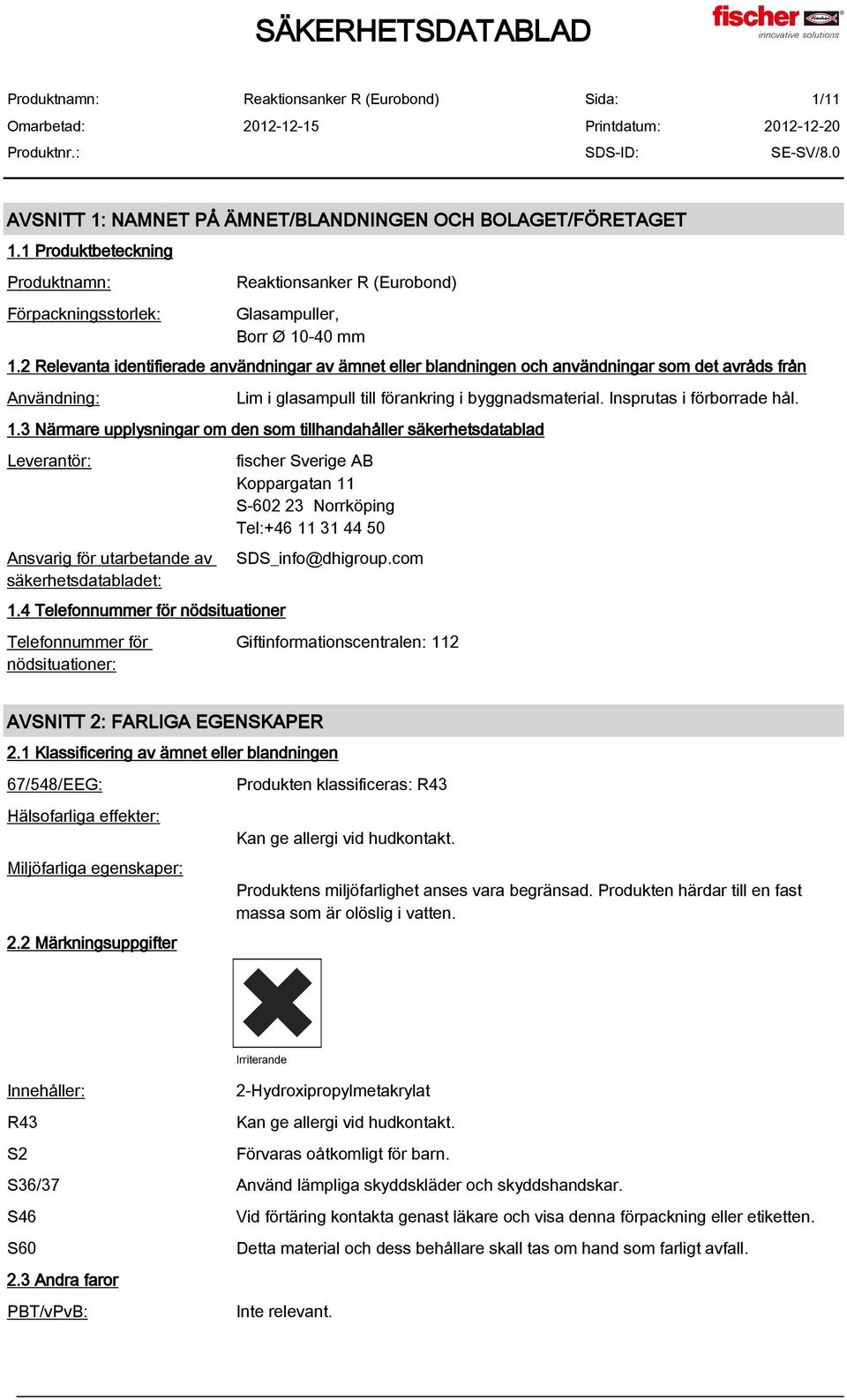 3 Närmare upplysningar om den som tillhandahåller säkerhetsdatablad Leverantör: Ansvarig för utarbetande av säkerhetsdatabladet: 1.