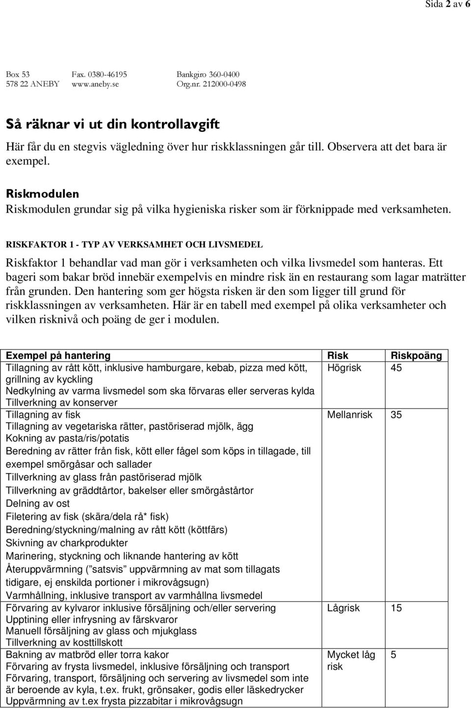Riskmodulen Riskmodulen grundar sig på vilka hygieniska risker som är förknippade med verksamheten.