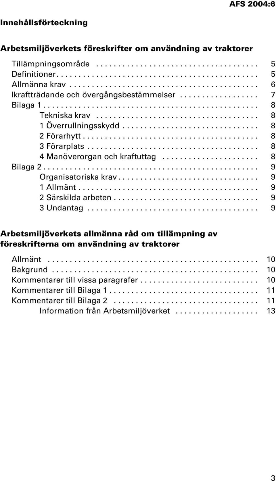 .................................... 8 1 Överrullningsskydd............................... 8 2 Förarhytt........................................ 8 3 Förarplats....................................... 8 4 Manöverorgan och kraftuttag.