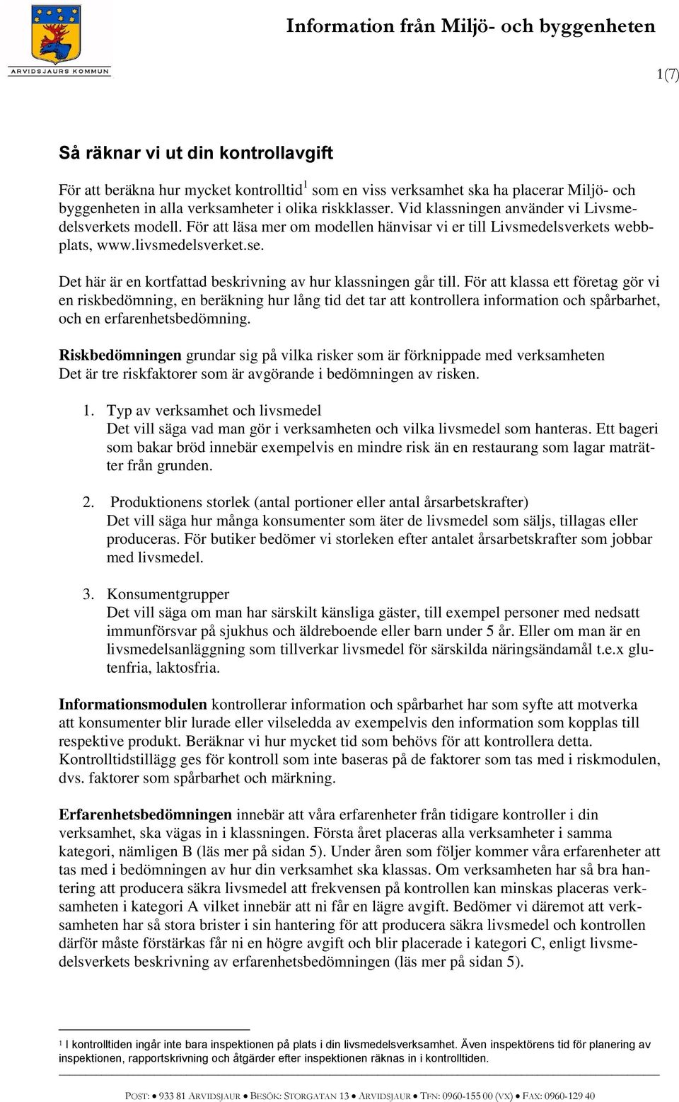För att klassa ett företag gör vi en riskbedömning, en beräkning hur lång tid det tar att kontrollera information och spårbarhet, och en erfarenhetsbedömning.