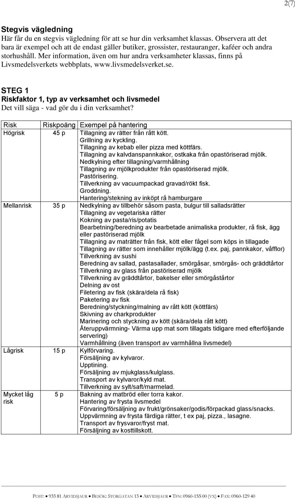Mer information, även om hur andra verksamheter klassas, finns på Livsmedelsverkets webbplats, www.livsmedelsverket.se.