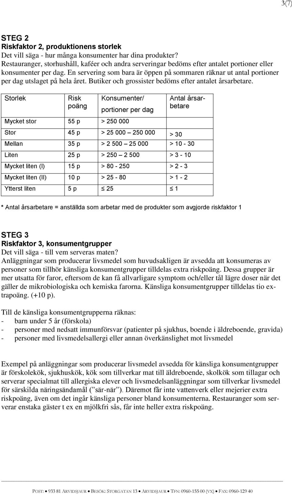 En servering som bara är öppen på sommaren räknar ut antal portioner per dag utslaget på hela året. Butiker och grossister bedöms efter antalet årsarbetare.
