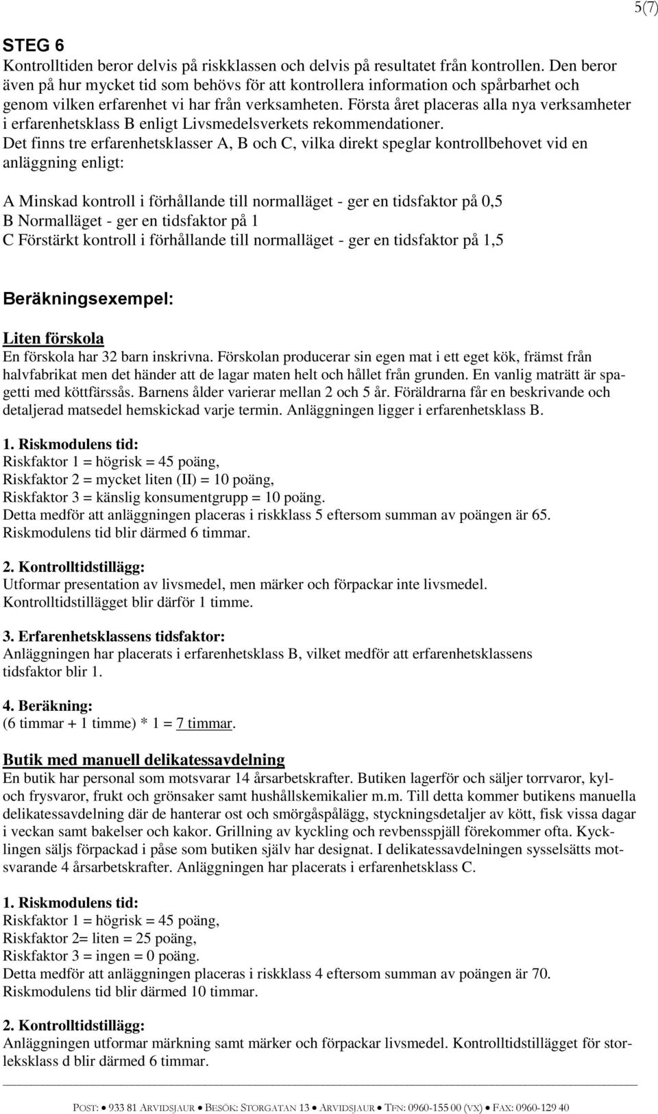 Första året placeras alla nya verksamheter i erfarenhetsklass B enligt Livsmedelsverkets rekommendationer.