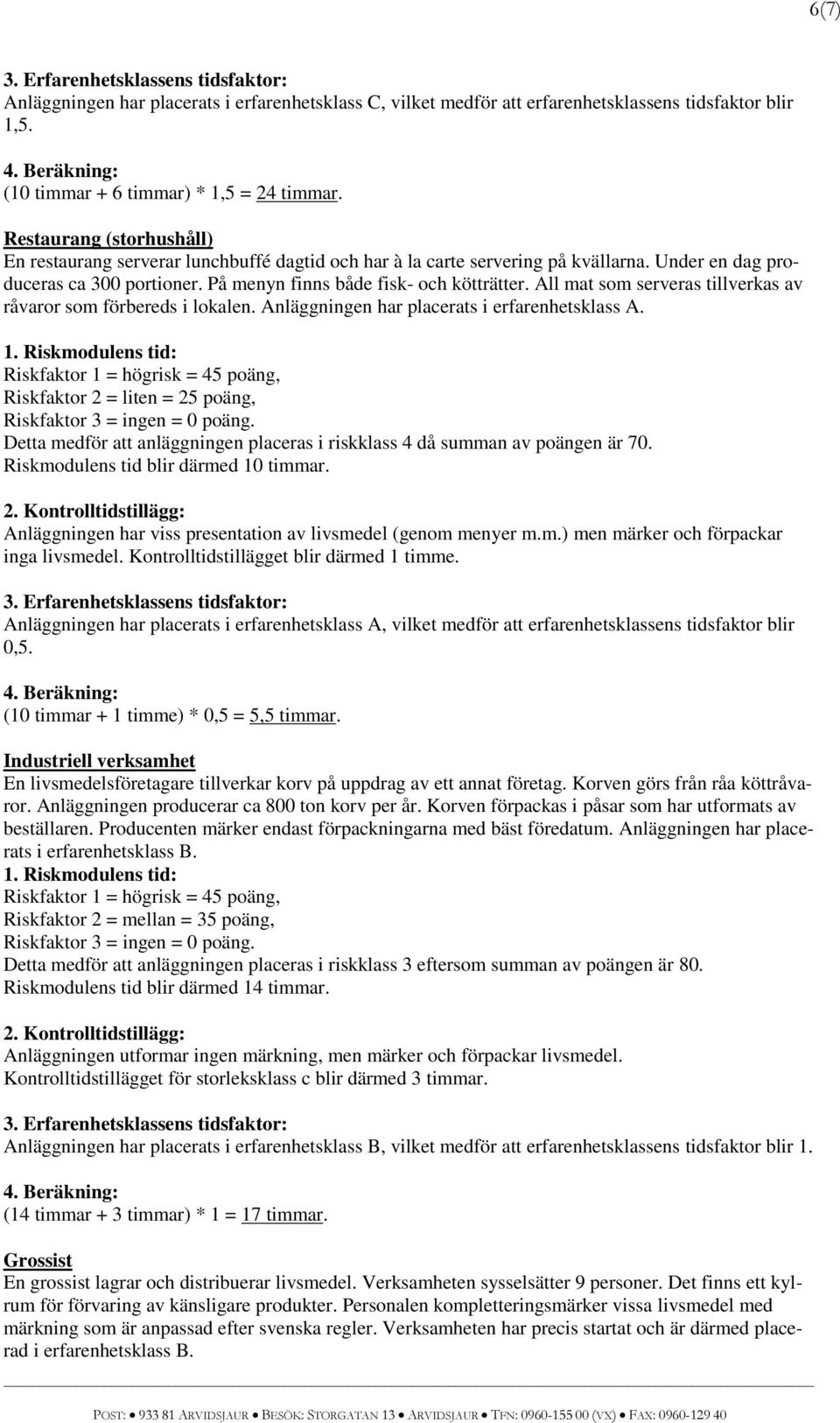All mat som serveras tillverkas av råvaror som förbereds i lokalen. Anläggningen har placerats i erfarenhetsklass A.