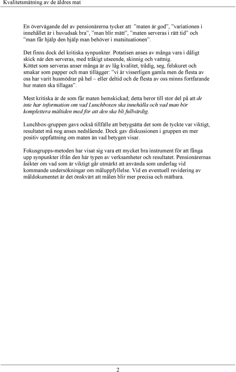 Köttet som serveras anser många är av låg kvalitet, trådig, seg, felskuret och smakar som papper och man tillägger: vi är visserligen gamla men de flesta av oss har varit husmödrar på hel eller