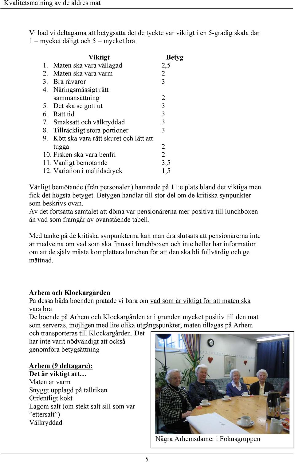 Kött ska vara rätt skuret och lätt att tugga 2 10. Fisken ska vara benfri 2 11. Vänligt bemötande 3,5 12.