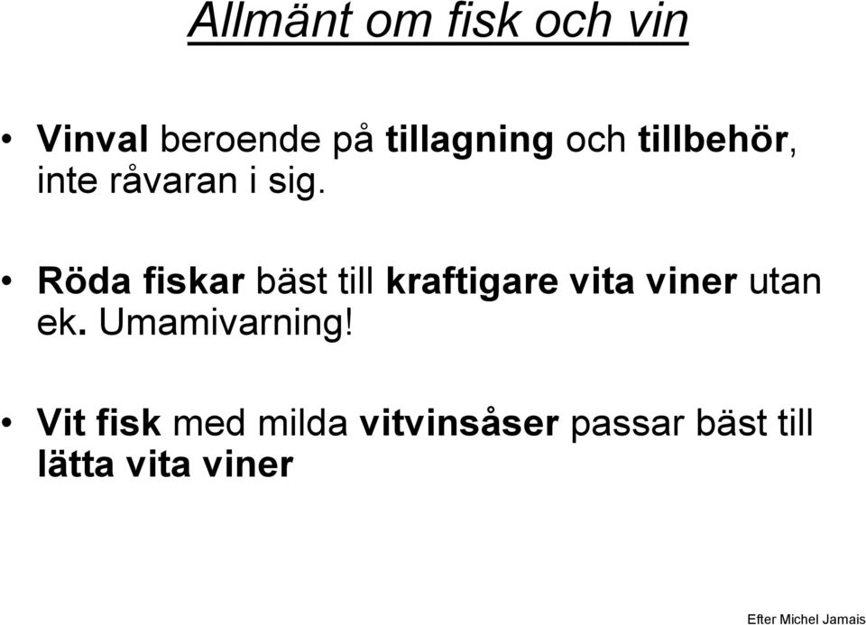 Röda fiskar bäst till kraftigare vita viner utan ek.