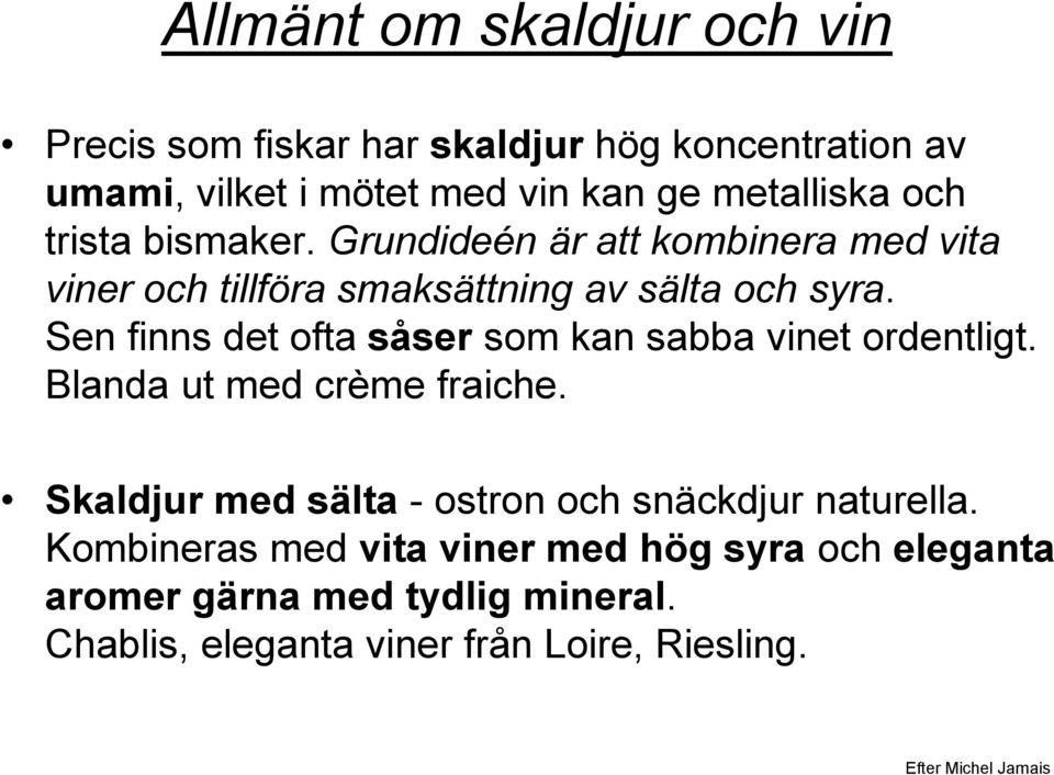 Sen finns det ofta såser som kan sabba vinet ordentligt. Blanda ut med crème fraiche.