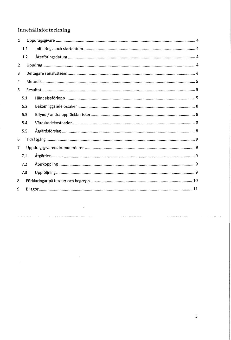 3 Bi fynd f andra upptäckta risker... 8 S.4 Vårdskadekostnader... 8 S.S Åtgärdsförslag... 8 6 Tidsåtgång.