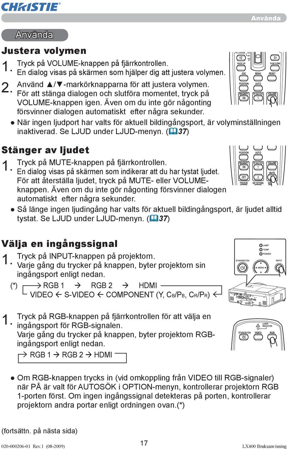 PUSH ENTER PAGE UP Använda ESC MENU RESET POSITION AUTO PAGE DOWN MAGNIFY MY BUTTON VOLUME ON 1 MUTE När ingen ljudport har valts för aktuell bildingångsport, är volyminställningen inaktiverad.