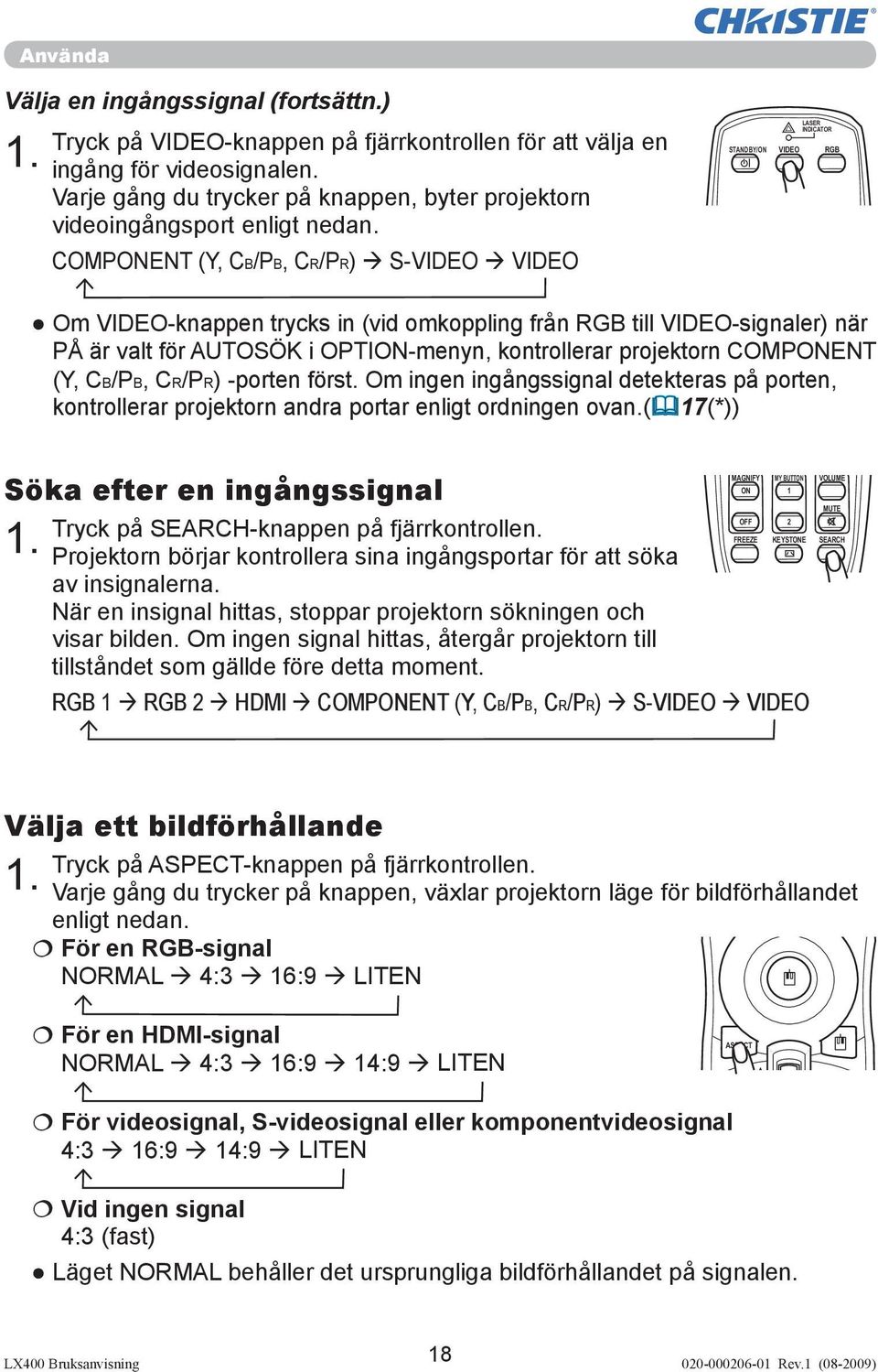 COMPONENT (Y, CB/PB, CR/PR) S-VIDEO VIDEO LASER INDICATOR STANDBY/ON VIDEO RGB Om VIDEO-knappen trycks in (vid omkoppling från RGB till VIDEO-signaler) när PÅ är valt för AUTOSÖK i OPTION-menyn,