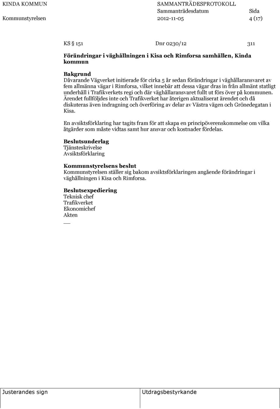 kommunen. Ärendet fullföljdes inte och Trafikverket har återigen aktualiserat ärendet och då diskuteras även indragning och överföring av delar av Västra vägen och Grönedegatan i Kisa.