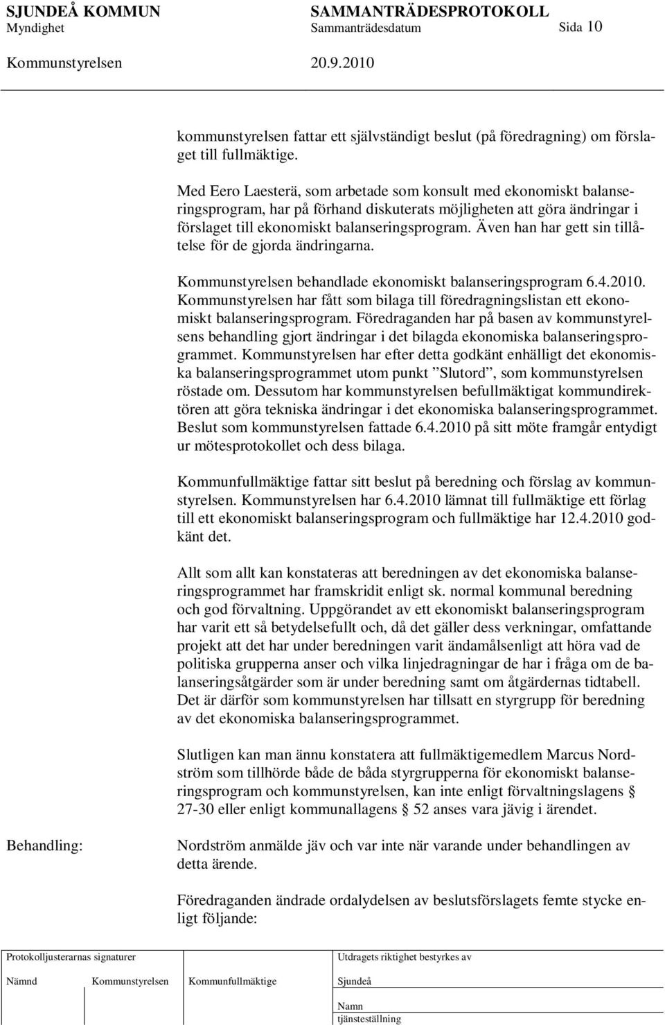 Även han har gett sin tillåtelse för de gjorda ändringarna. behandlade ekonomiskt balanseringsprogram 6.4.2010. har fått som bilaga till föredragningslistan ett ekonomiskt balanseringsprogram.