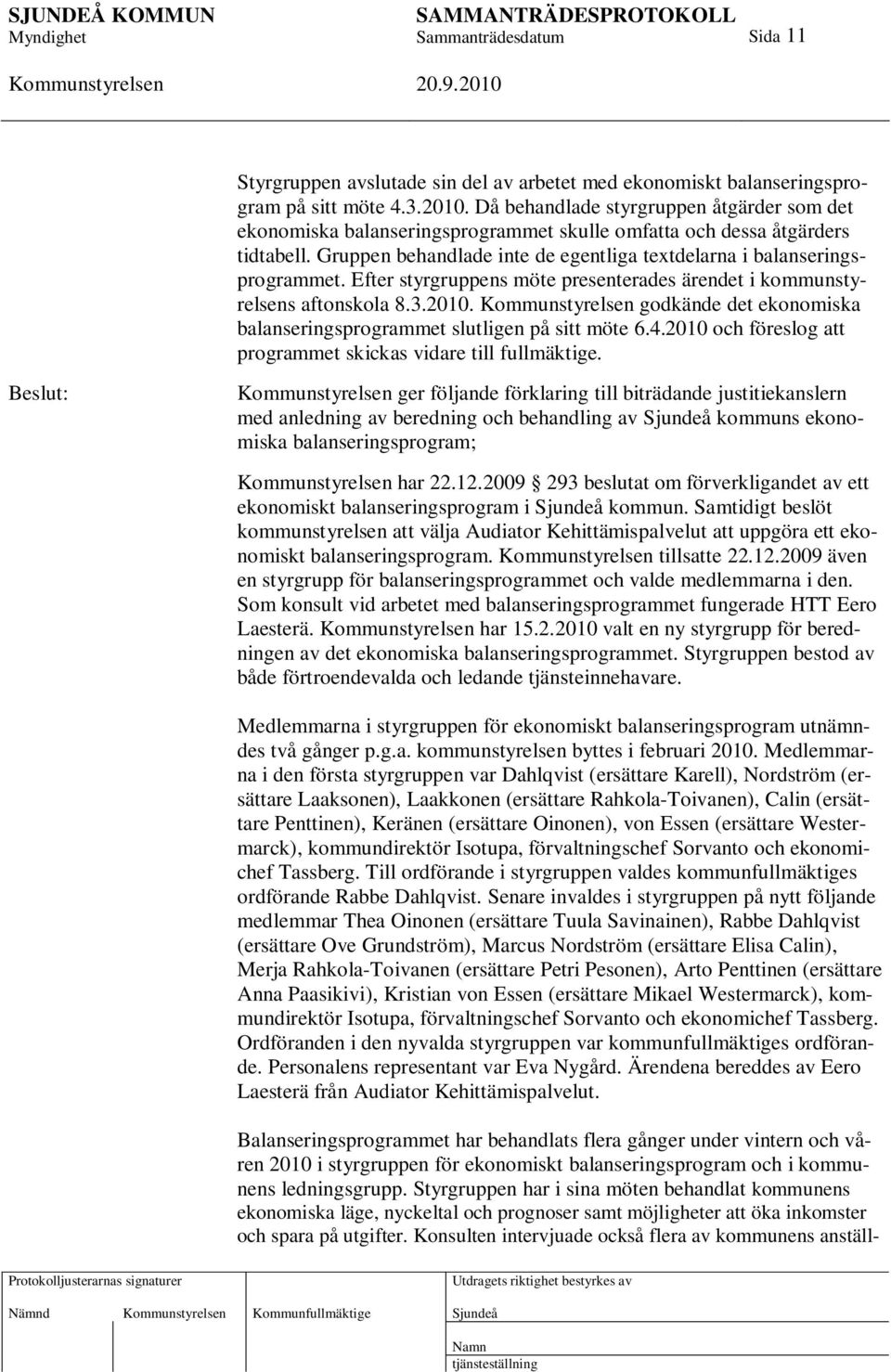 Efter styrgruppens möte presenterades ärendet i kommunstyrelsens aftonskola 8.3.2010. godkände det ekonomiska balanseringsprogrammet slutligen på sitt möte 6.4.