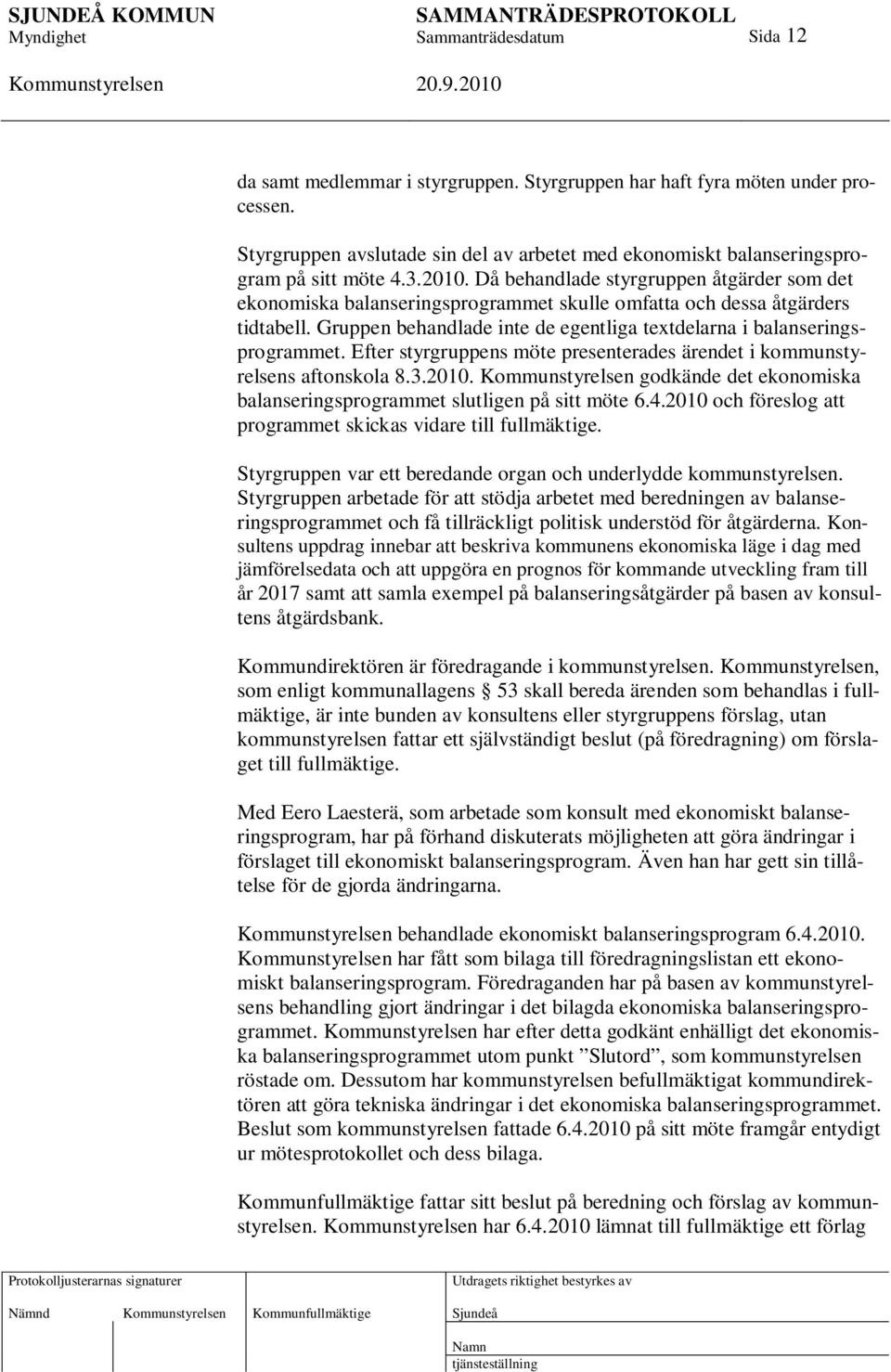 Efter styrgruppens möte presenterades ärendet i kommunstyrelsens aftonskola 8.3.2010. godkände det ekonomiska balanseringsprogrammet slutligen på sitt möte 6.4.