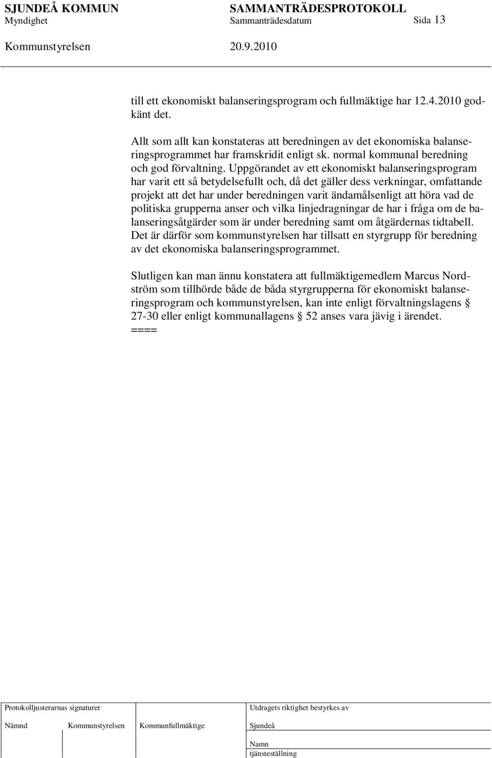 Uppgörandet av ett ekonomiskt balanseringsprogram har varit ett så betydelsefullt och, då det gäller dess verkningar, omfattande projekt att det har under beredningen varit ändamålsenligt att höra