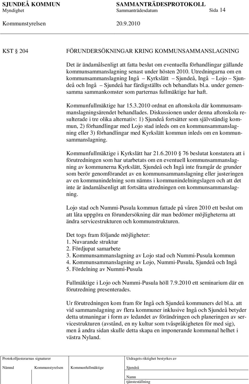 Kommunfullmäktige har 15.3.2010 ordnat en aftonskola där kommunsammanslagningsärendet behandlades.
