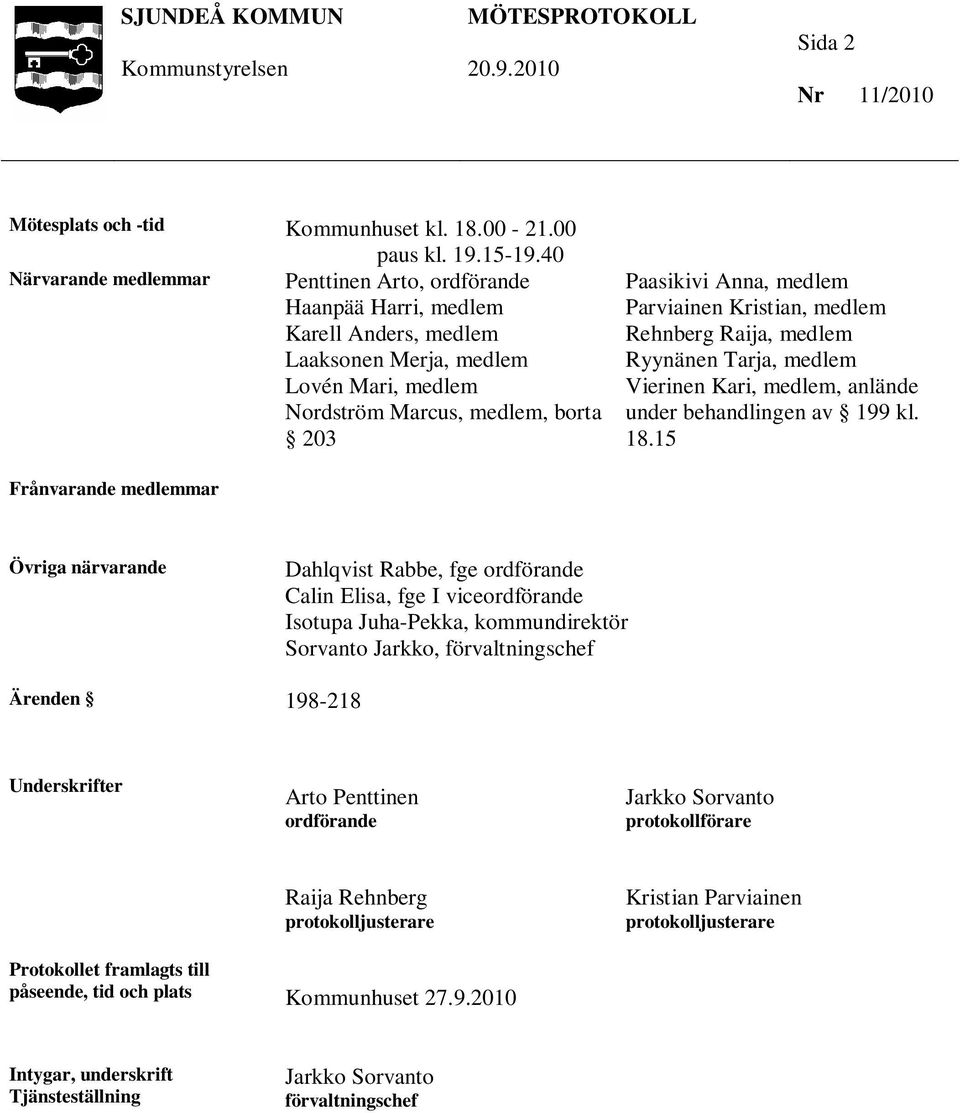 Parviainen Kristian, medlem Rehnberg Raija, medlem Ryynänen Tarja, medlem Vierinen Kari, medlem, anlände under behandlingen av 199 kl. 18.