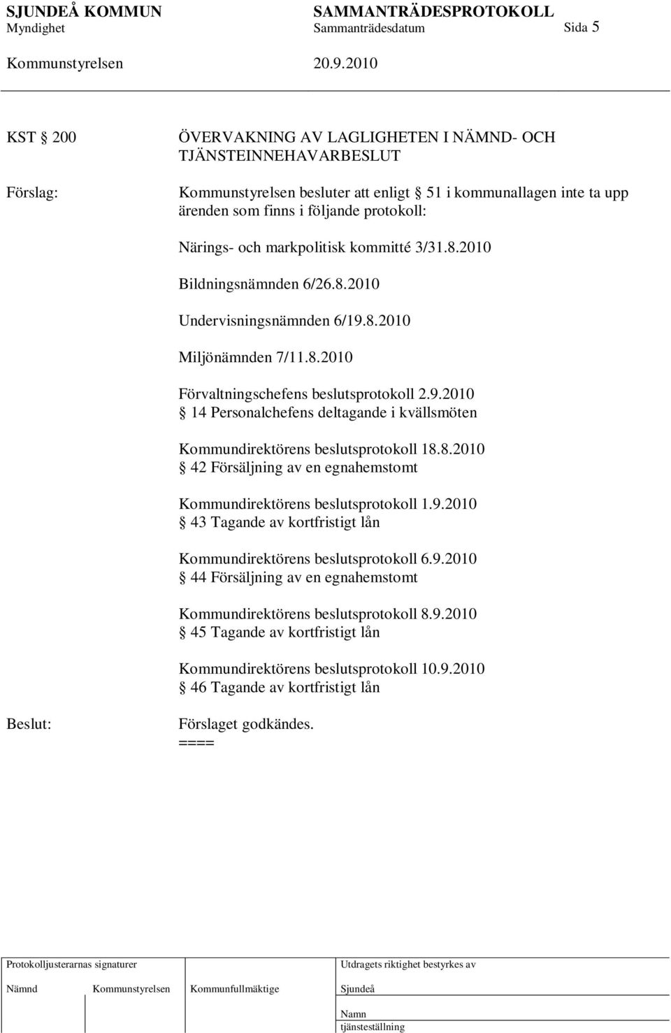 8.2010 42 Försäljning av en egnahemstomt Kommundirektörens beslutsprotokoll 1.9.2010 43 Tagande av kortfristigt lån Kommundirektörens beslutsprotokoll 6.9.2010 44 Försäljning av en egnahemstomt Kommundirektörens beslutsprotokoll 8.