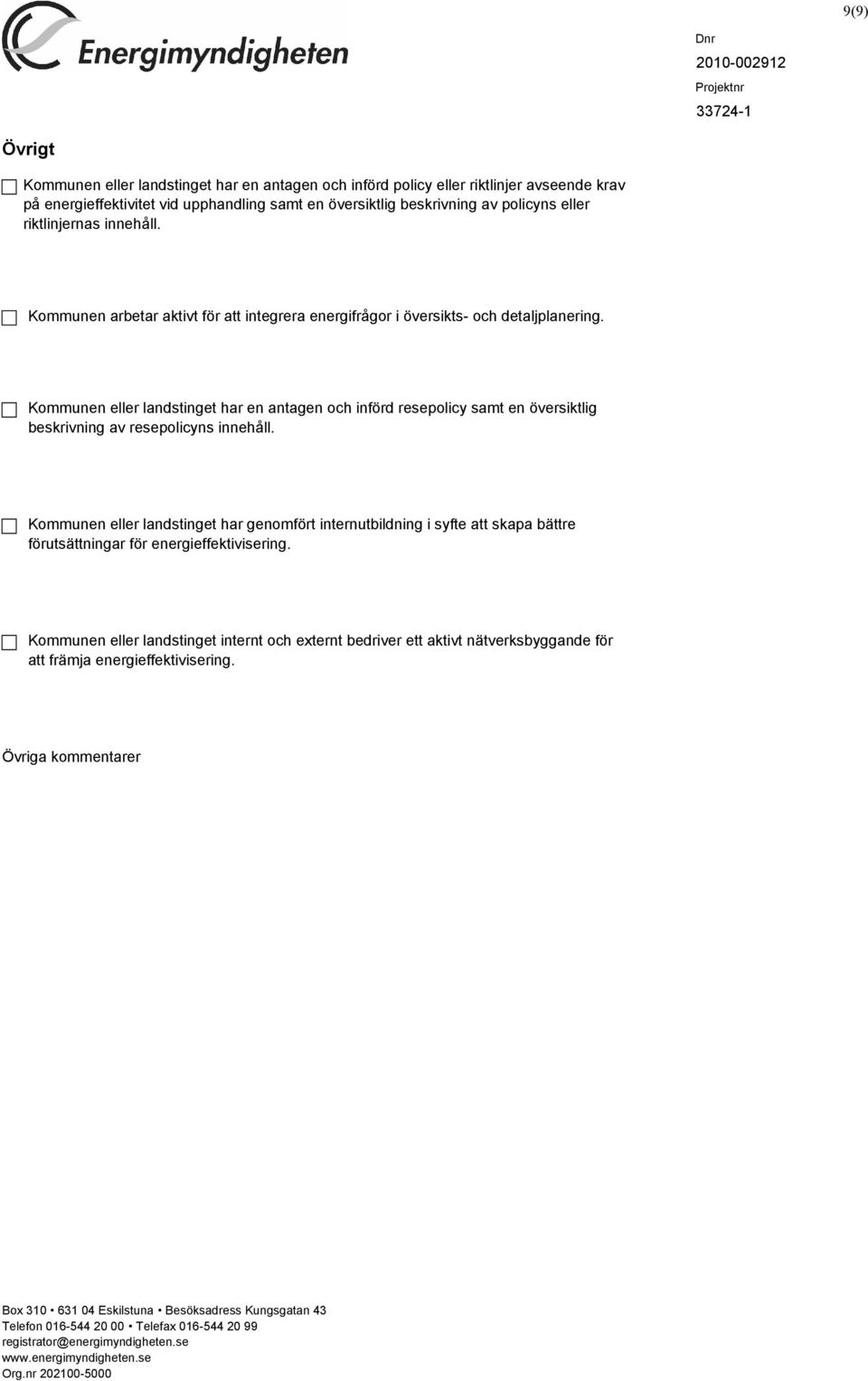 Kommunen eller landstinget har en antagen och införd resepolicy samt en översiktlig beskrivning av resepolicyns innehåll.