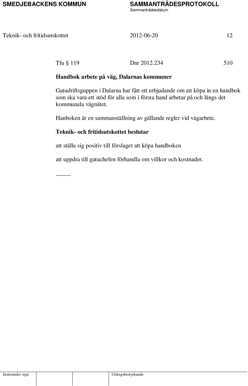 en handbok som ska vara ett stöd för alla som i första hand arbetar på och längs det kommunala vägnätet.