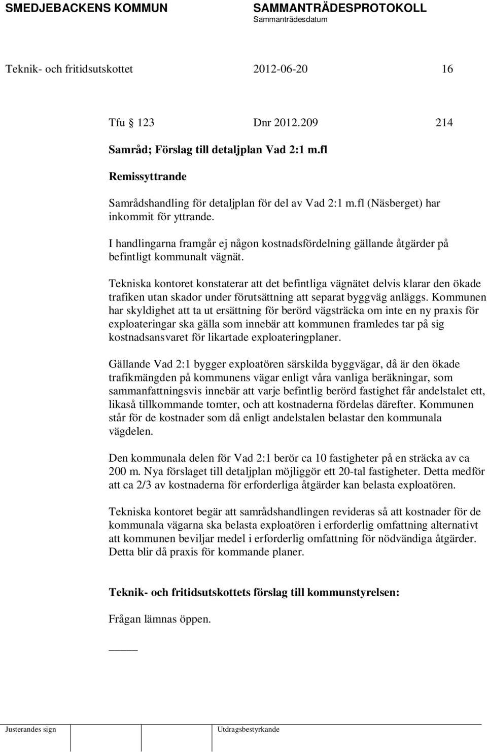 Tekniska kontoret konstaterar att det befintliga vägnätet delvis klarar den ökade trafiken utan skador under förutsättning att separat byggväg anläggs.