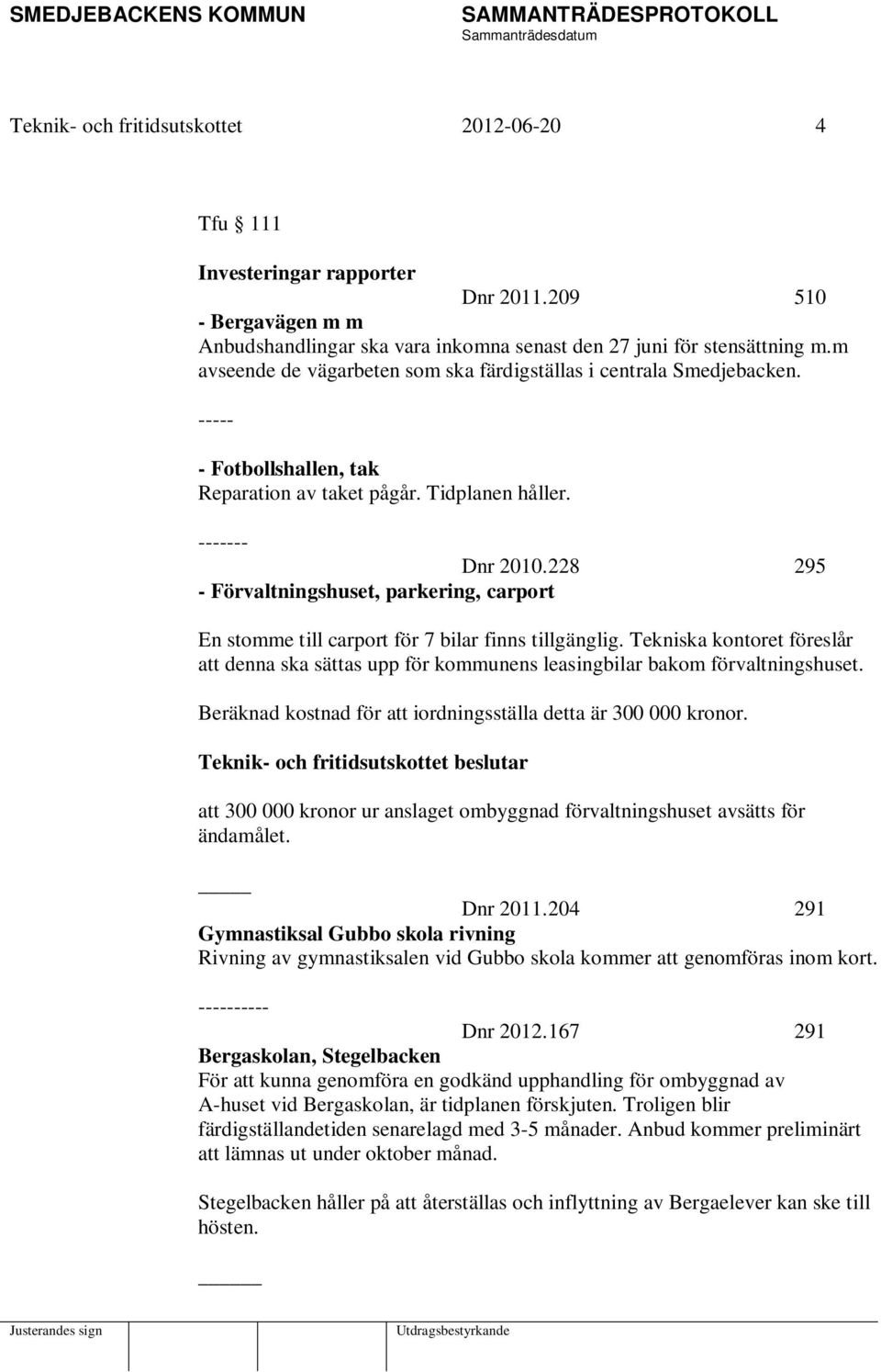 228 295 - Förvaltningshuset, parkering, carport En stomme till carport för 7 bilar finns tillgänglig.
