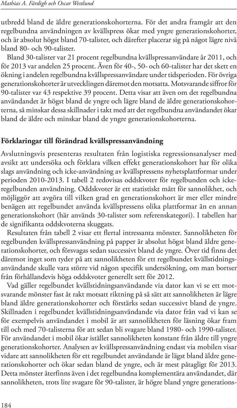 80- och 90-talister. Bland 30-talister var 21 procent regelbundna kvällspressanvändare år 2011, och för 2013 var andelen 25 procent.