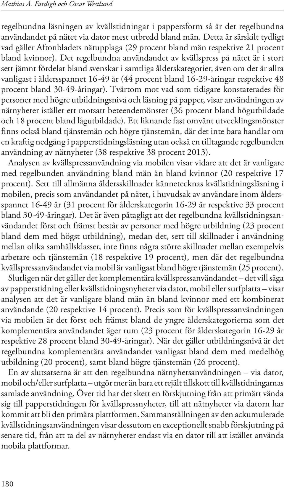 Det regelbundna användandet av kvällspress på nätet är i stort sett jämnt fördelat bland svenskar i samtliga ålderskategorier, även om det är allra vanligast i åldersspannet 16-49 år (44 procent