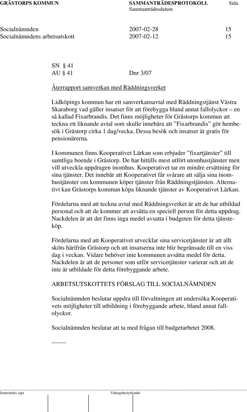 Det finns möjligheter för Grästorps kommun att teckna ett liknande avtal som skulle innebära att Fixarbrandis gör hembesök i Grästorp cirka 1 dag/vecka.