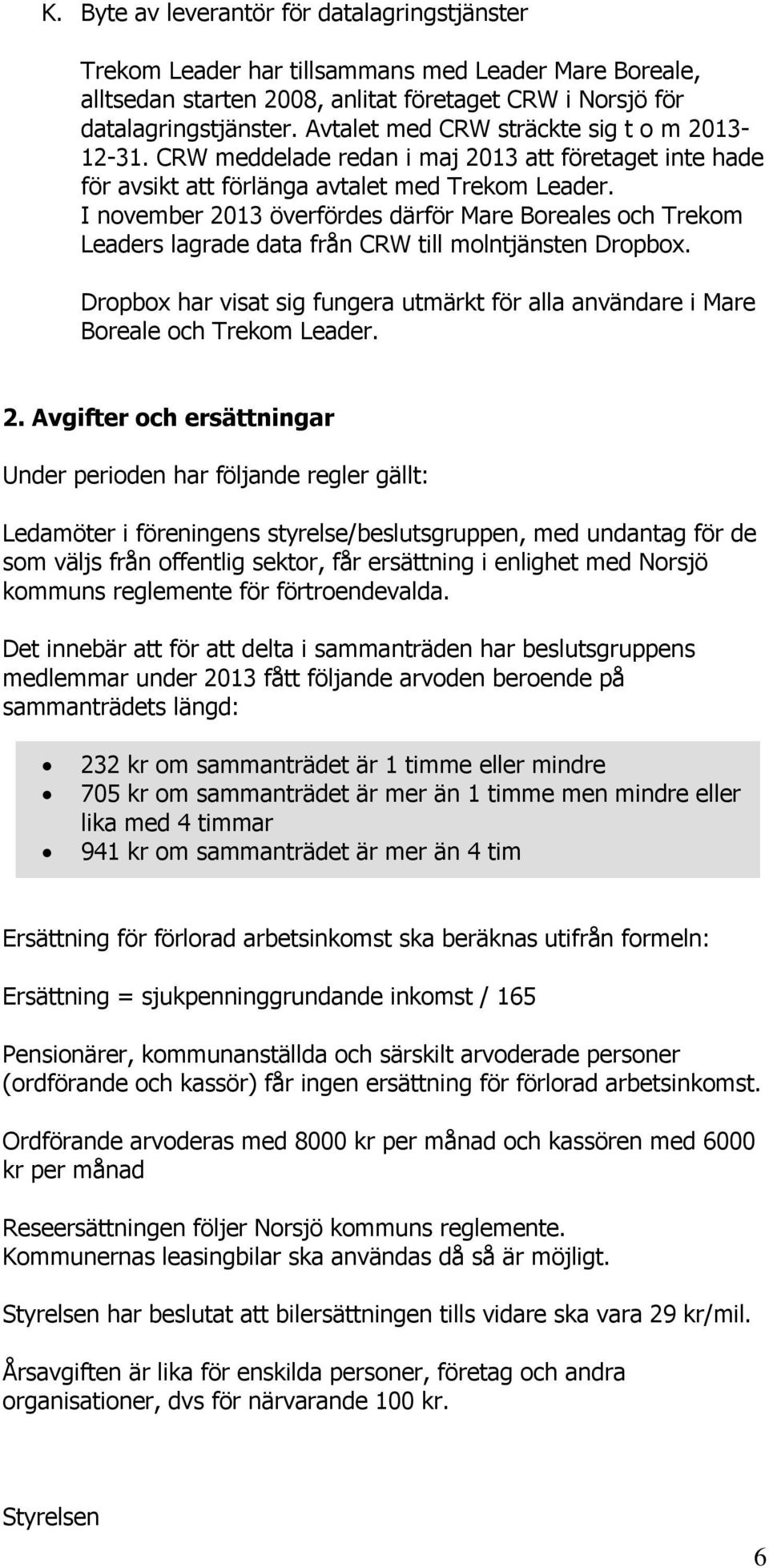 I november 2013 överfördes därför Mare Boreales och Trekom Leaders lagrade data från CRW till molntjänsten Dropbox.