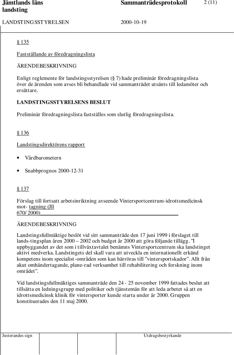 136 Landstingsdirektörens rapport Vårdbarometern Snabbprognos 2000-12-31 137 Förslag till fortsatt arbetsinriktning avseende Vintersportcentrum-idrottsmedicinsk mot- tagning (Jll 670/2000)