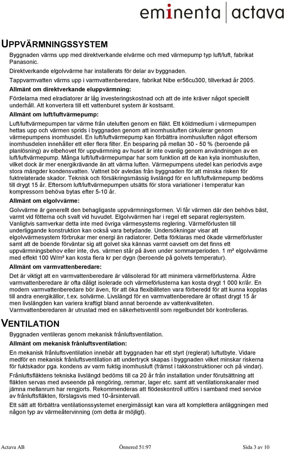 Allmänt om direktverkande eluppvärmning: Fördelarna med elradiatorer är låg investeringskostnad och att de inte kräver något speciellt underhåll.