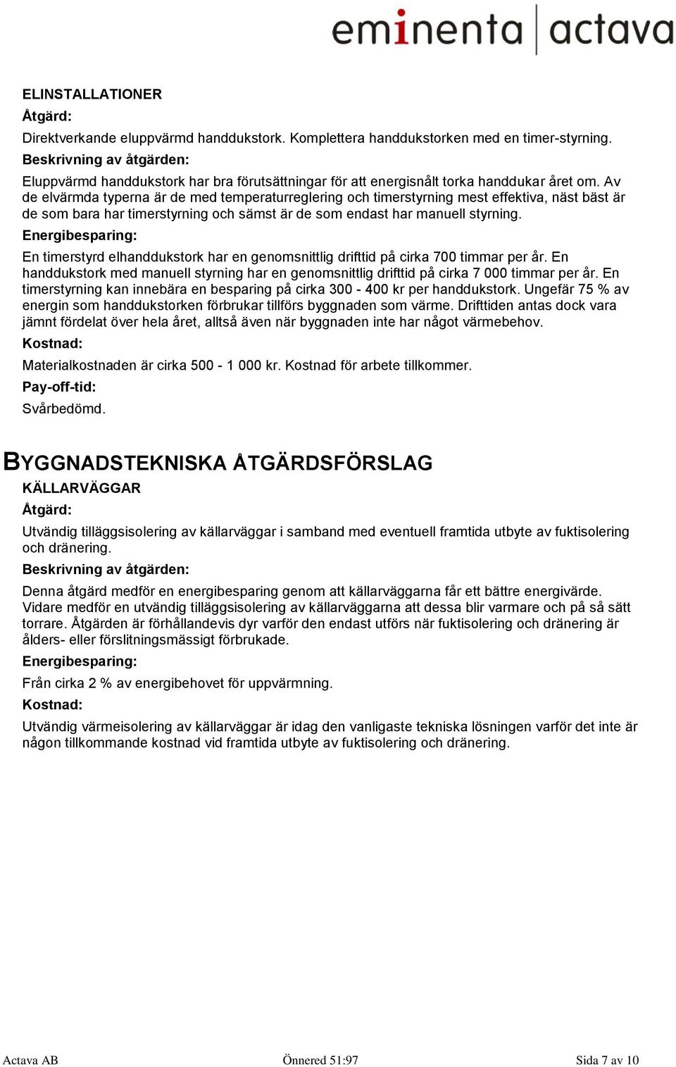 Av de elvärmda typerna är de med temperaturreglering och timerstyrning mest effektiva, näst bäst är de som bara har timerstyrning och sämst är de som endast har manuell styrning.