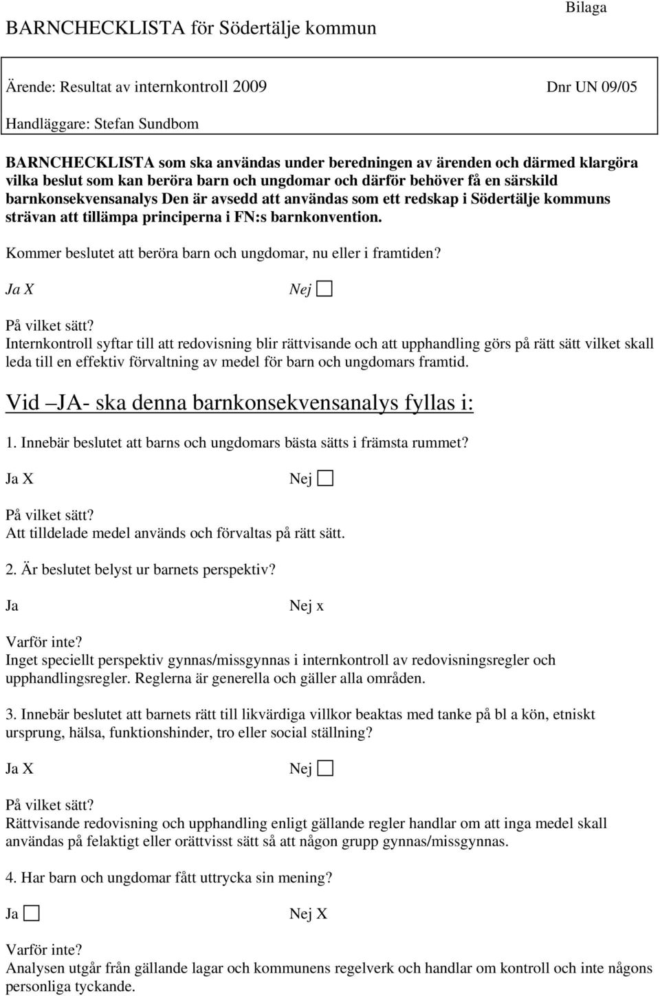 principerna i FN:s barnkonvention. Kommer beslutet att beröra barn och ungdomar, nu eller i framtiden? Ja X Nej På vilket sätt?